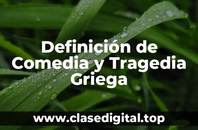 Definición de Comedia y Tragedia Griega