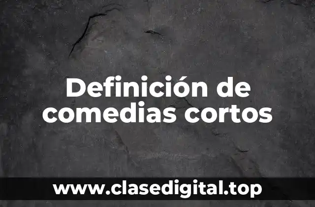 Definición de comedias cortos