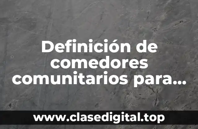 Definición de comedores comunitarios para niños