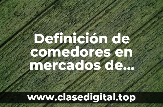 Definición de comedores en mercados de abastos