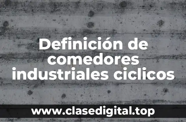 Definición de comedores industriales ciclicos
