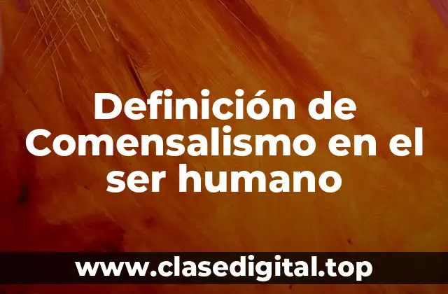 Definición de Comensalismo en el ser humano