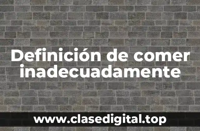 Ejemplos de comer inadecuadamente