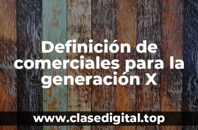 Ejemplos de comerciales para la generación X