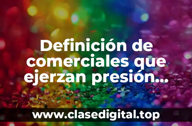 Definición de comerciales que ejerzan presión competitiva