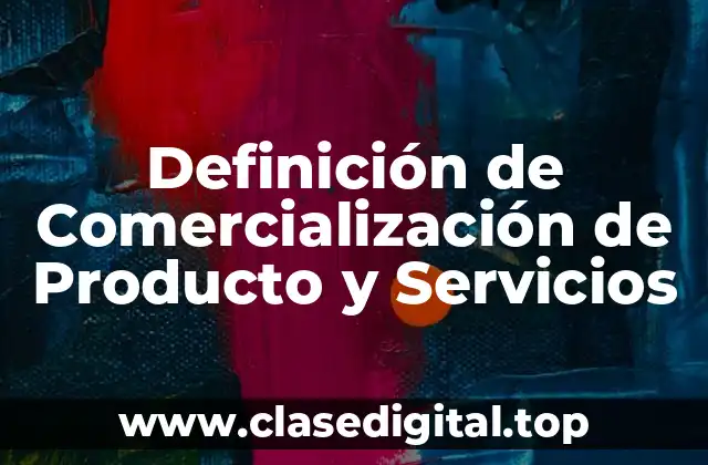 Definición de Comercialización de Producto y Servicios
