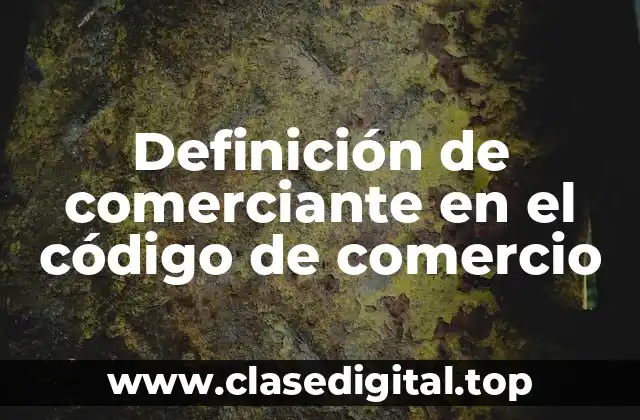 Definición de comerciante en el código de comercio