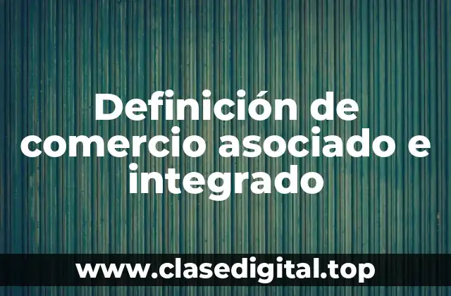 Definición de comercio asociado e integrado