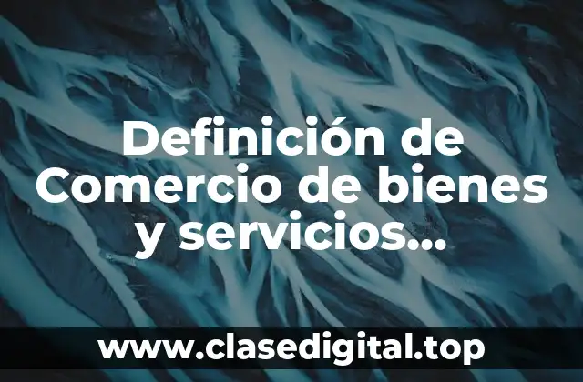 Definición de Comercio de bienes y servicios internacionales