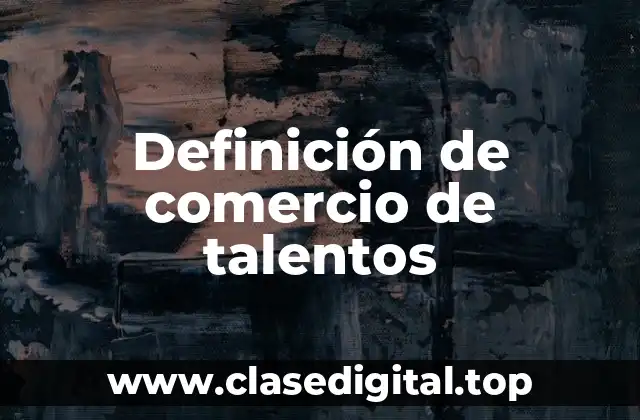 Definición de comercio de talentos