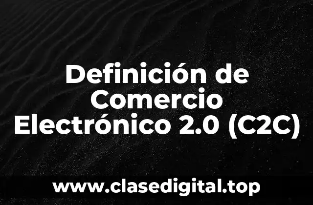 Definición de Comercio Electrónico 2.0 (C2C)
