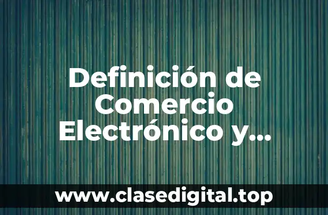Definición de Comercio Electrónico y Negocios