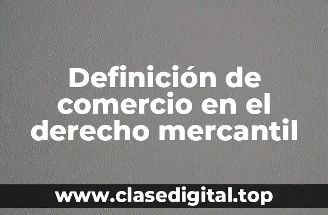 Definición de comercio en el derecho mercantil