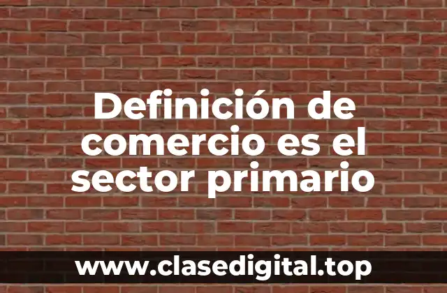 Definición de comercio es el sector primario