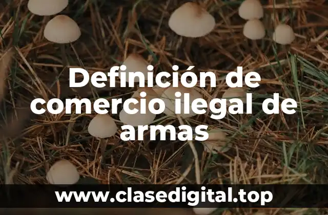 Definición de comercio ilegal de armas