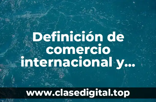 Definición de comercio internacional y aduanas