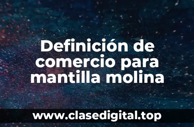 Definición de comercio para mantilla molina
