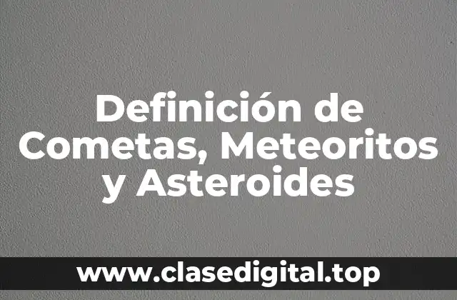 Definición de Cometas, Meteoritos y Asteroides