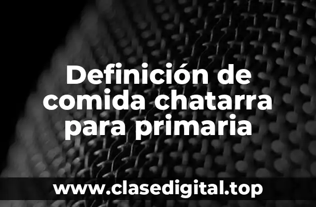 Definición de comida chatarra para primaria