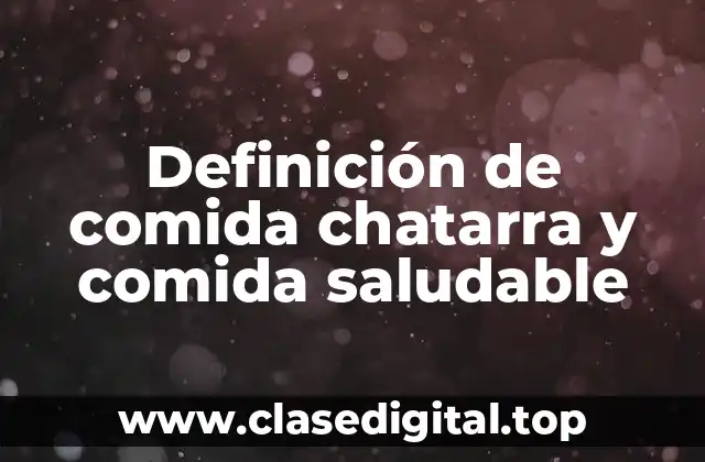 Definición de comida chatarra y comida saludable