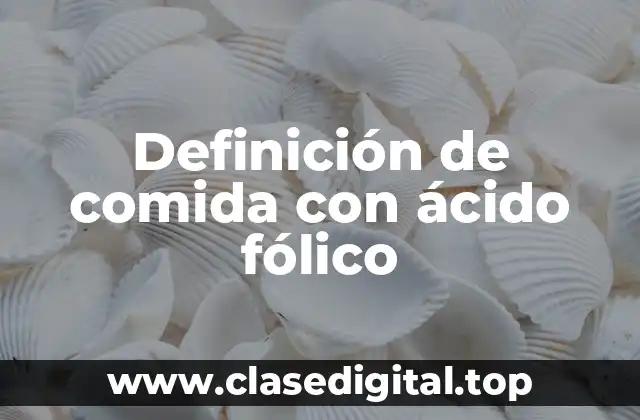 Definición de comida con ácido fólico