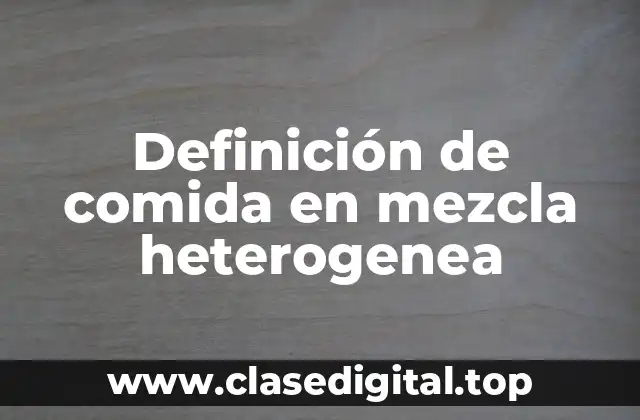 Definición de comida en mezcla heterogenea