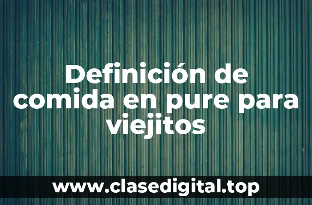 Ejemplos de comida en pure para viejitos