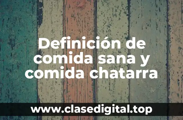 Definición de comida sana y comida chatarra