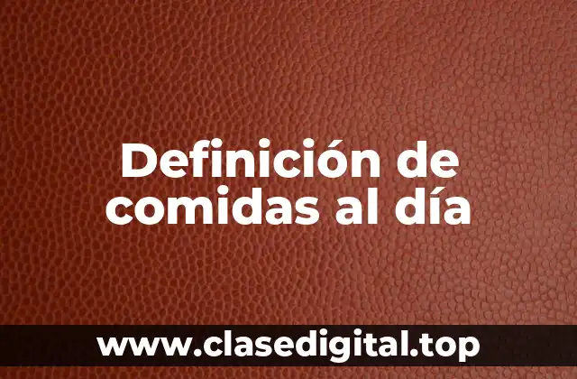 Definición de comidas al día