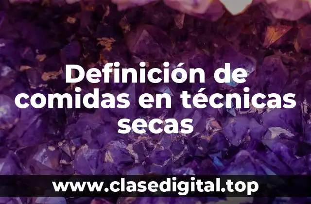 Definición de comidas en técnicas secas