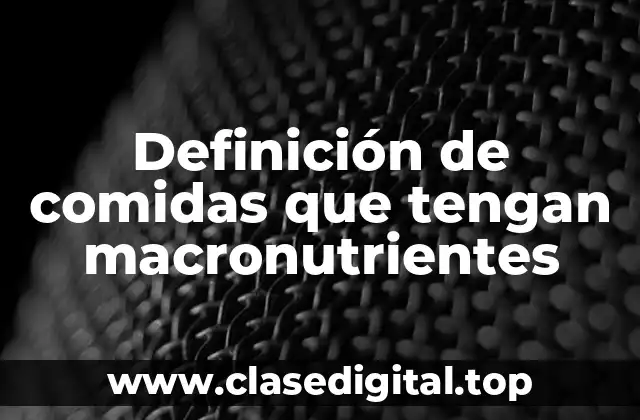 Definición de comidas que tengan macronutrientes