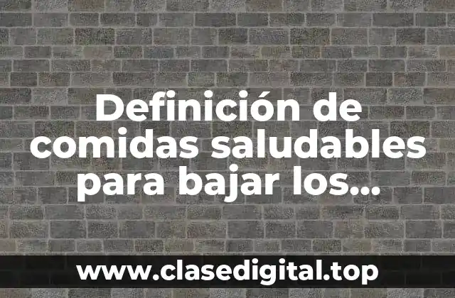 Definición de comidas saludables para bajar los triglicéridos