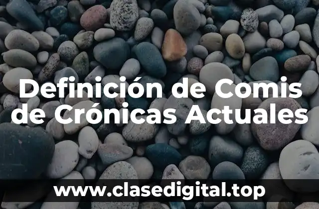 Definición de Comis de Crónicas Actuales