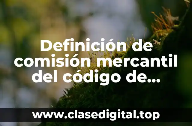 Definición de comisión mercantil del código de comercio mexicano