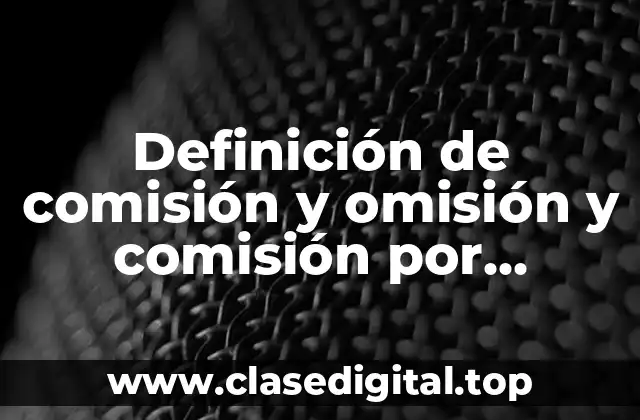 Ejemplos de comisión y omisión