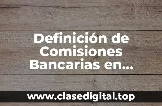 Definición técnica de Comisiones Bancarias