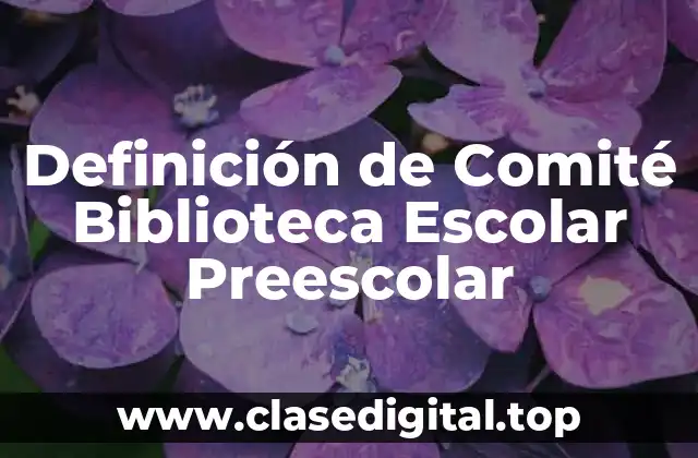 Definición de Comité Biblioteca Escolar Preescolar