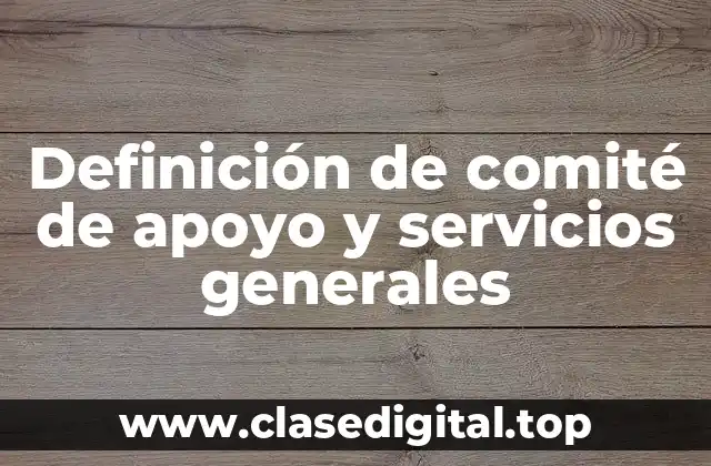 Definición de comité de apoyo y servicios generales