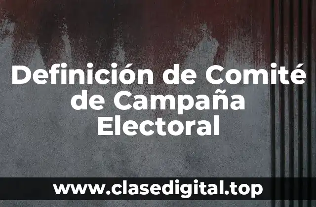 Definición de Comité de Campaña Electoral