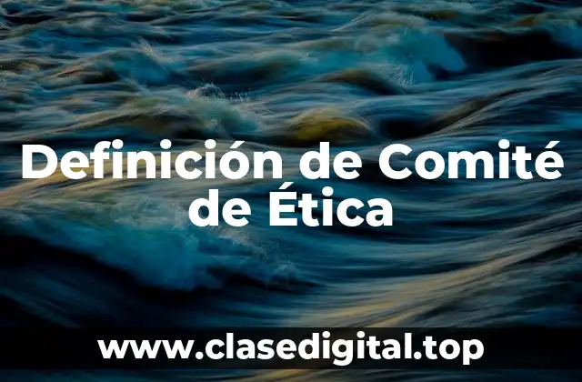 Definición técnica de Comité de Ética