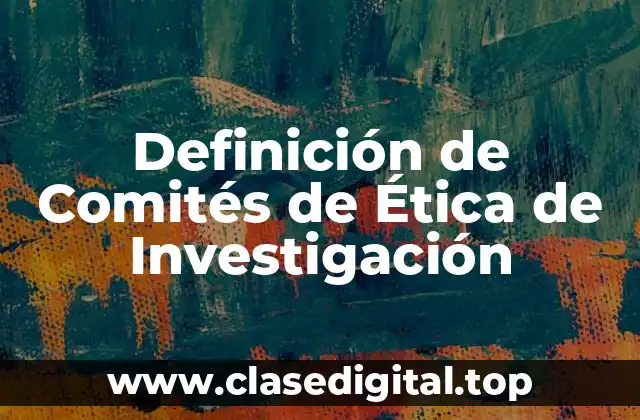 Definición de Comités de Ética de Investigación