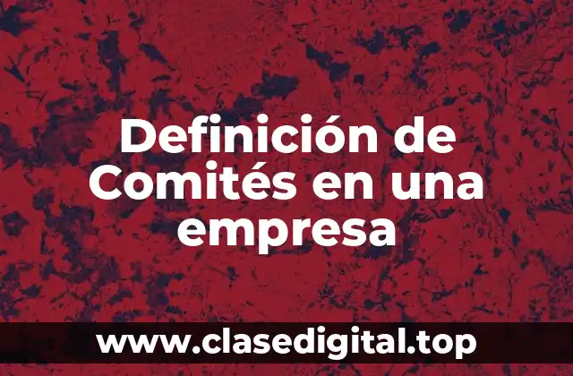 Definición técnica de Comité en una empresa