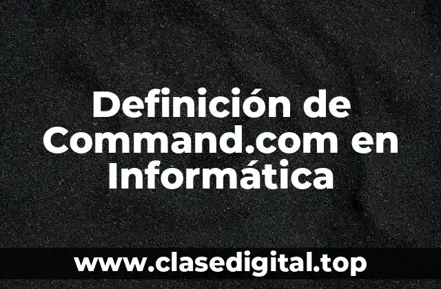 Definición de Command.com en Informática