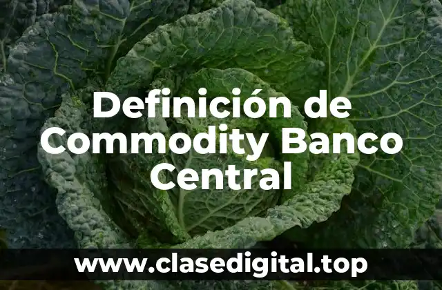 Definición técnica de Commodity Banco Central