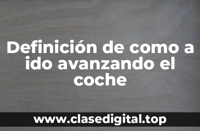 Definición de como a ido avanzando el coche