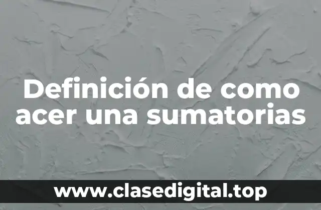 Definición de como acer una sumatorias