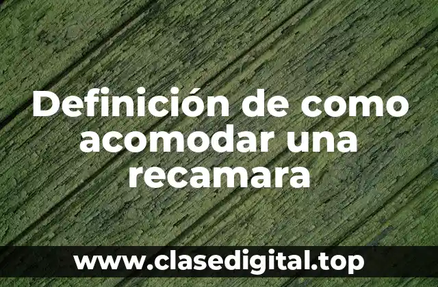 Definición de como acomodar una recamara