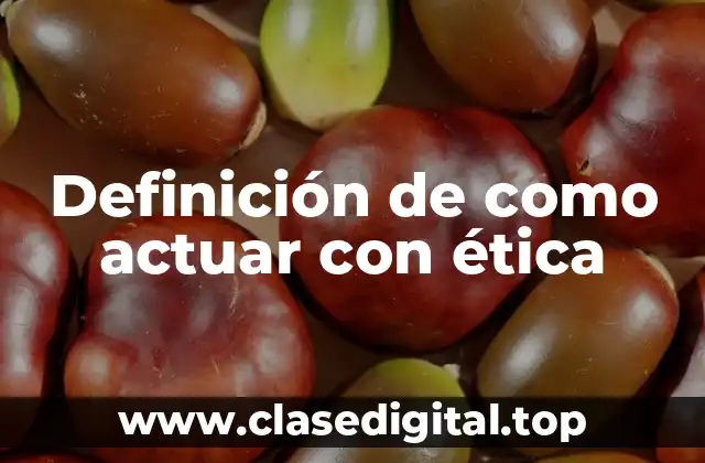 Definición de como actuar con ética