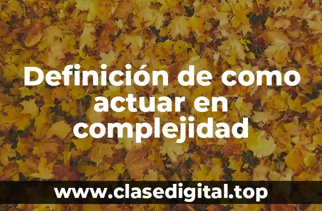 Ejemplos de actuar en complejidad