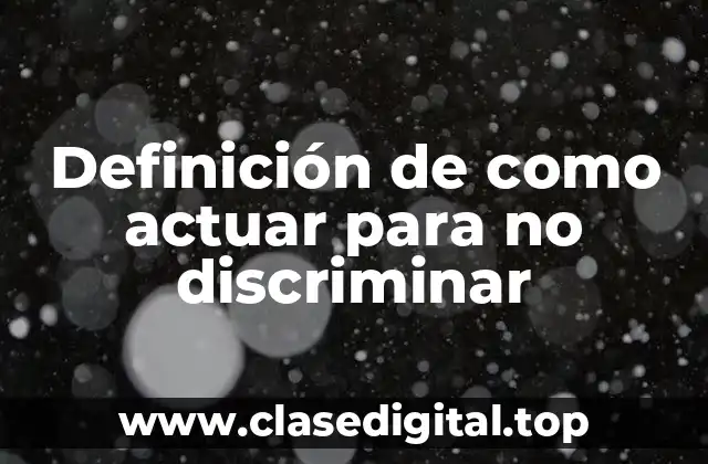 Definición de como actuar para no discriminar